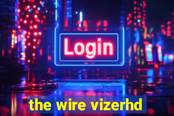 the wire vizerhd